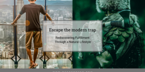 Escape the modern trap: Rediscovering Fulfilment Through a Natural Lifestyle